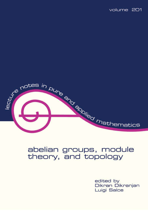 Book cover of Abelian Groups, Module Theory, and Topology: Proceedings In Honor Of Adalberto Orsatti's 60th Birthday (Lecture Notes in Pure and Applied Mathematics: Vol. 201)