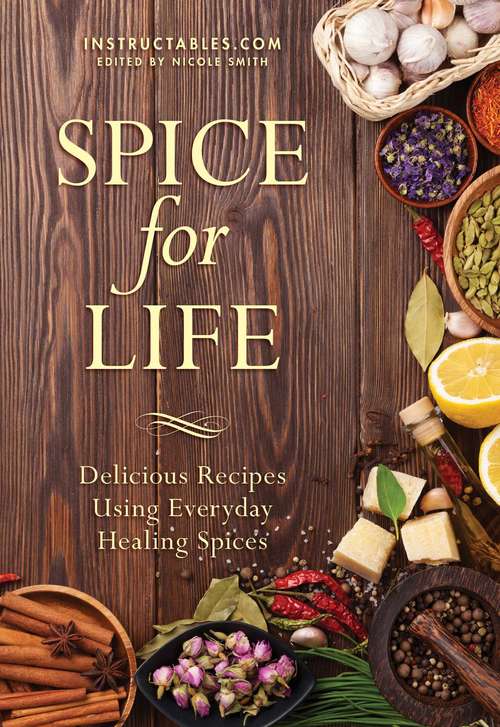 Spice for Life: Delicious Recipes Using Everyday Healing Spices