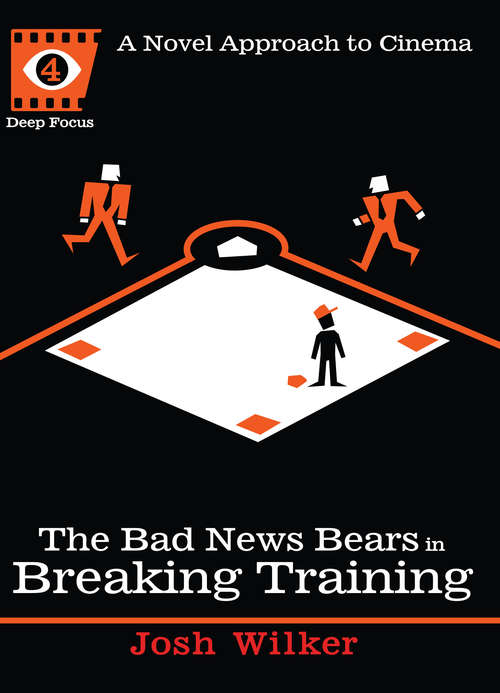 The Bad News Bears in Breaking Training: A Novel Approach to Cinema (Deep Focus #4)