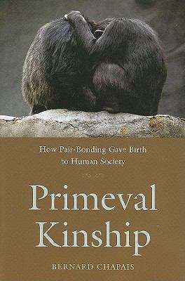 Primeval Kinship: How Pair-bonding Gave Birth To Human Society