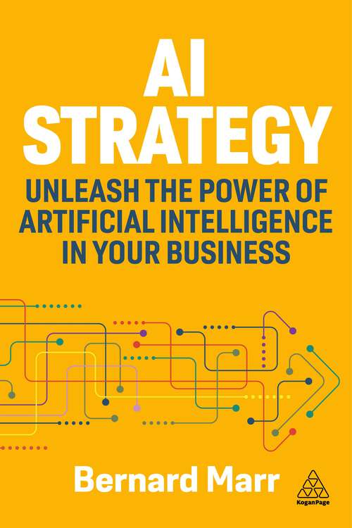 Book cover of AI Strategy: Unleash the Power of Artificial Intelligence in Your Business (1)
