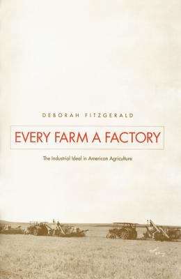 Book cover of Every Farm a Factory: The Industrial Ideal in American Agriculture