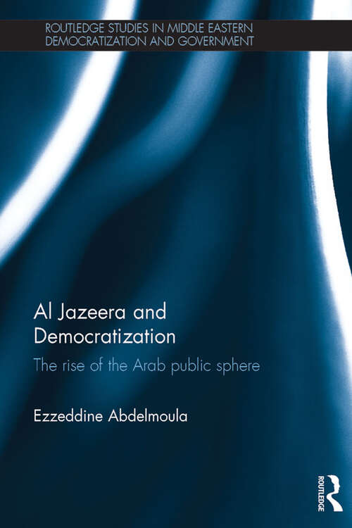Book cover of Al Jazeera and Democratization: The Rise of the Arab Public Sphere (Routledge Studies in Middle Eastern Democratization and Government)
