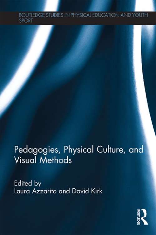 Pedagogies, Physical Culture, and Visual Methods (Routledge Studies in Physical Education and Youth Sport)