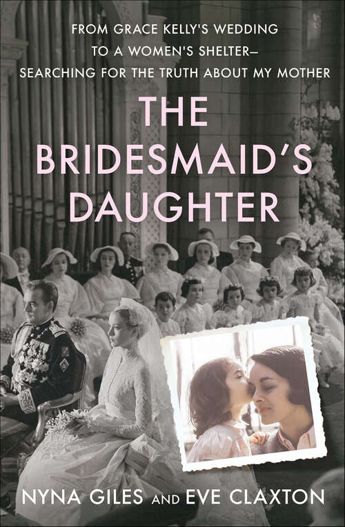 Book cover of The Bridesmaid's Daughter: From Grace Kelly's Wedding to a Women's Shelter—Searching for the Truth About My Mother