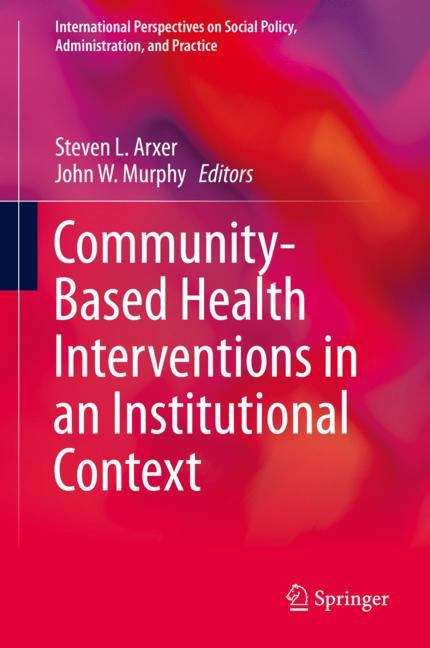 Community-Based Health Interventions in an Institutional Context (International Perspectives on Social Policy, Administration, and Practice)