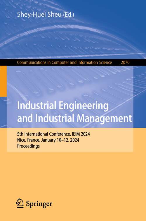 Book cover of Industrial Engineering and Industrial Management: 5th International Conference, IEIM 2024, Nice, France, January 10–12, 2024, Proceedings (2024) (Communications in Computer and Information Science #2070)