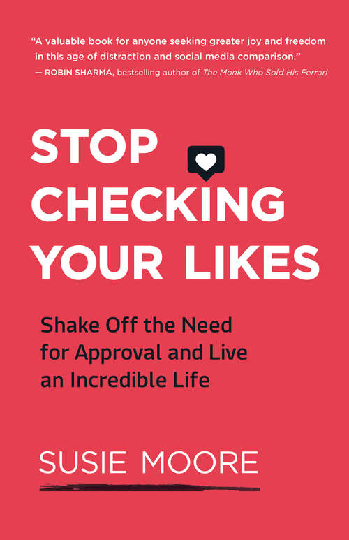 Book cover of Stop Checking Your Likes: Shake Off the Need for Approval and Live an Incredible Life