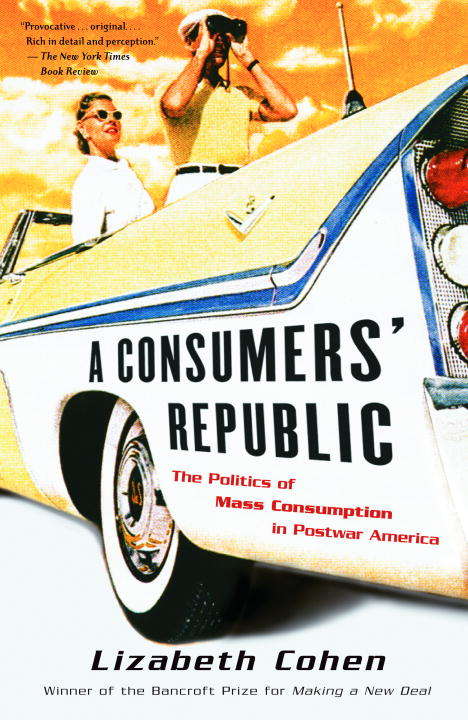 A Consumers' Republic: The Politics of Mass Consumption in Postwar America