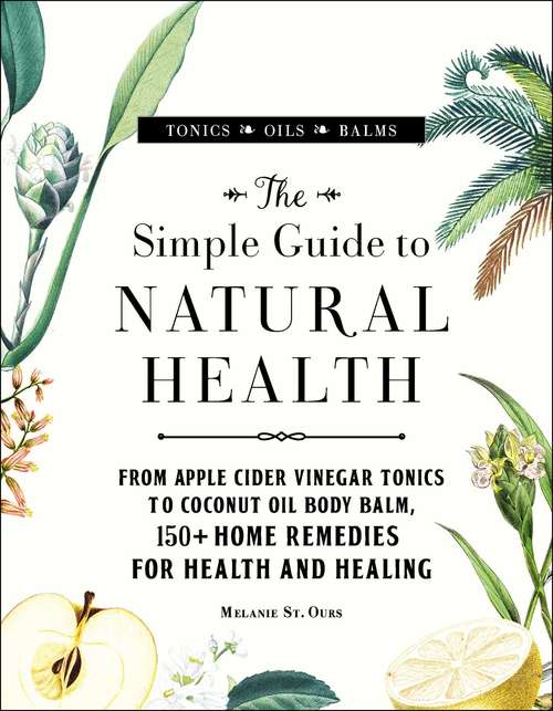 Book cover of The Simple Guide to Natural Health: From Apple Cider Vinegar Tonics to Coconut Oil Body Balm, 150+ Home Remedies for Health and Healing