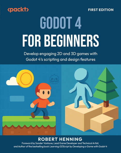 Book cover of Godot 4 for Beginners: Develop engaging 2D and 3D games with Godot 4's scripting and design features