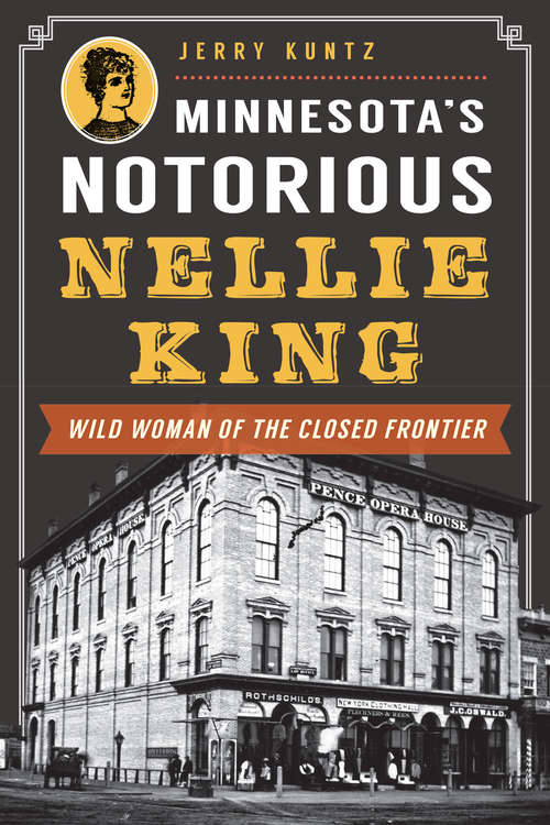 Book cover of Minnesota's Notorious Nellie King: Wild Woman of the Closed Frontier (True Crime Ser.)