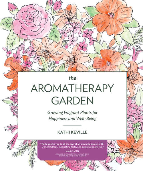 Book cover of The Aromatherapy Garden: Growing Fragrant Plants for Happiness and Well-Being