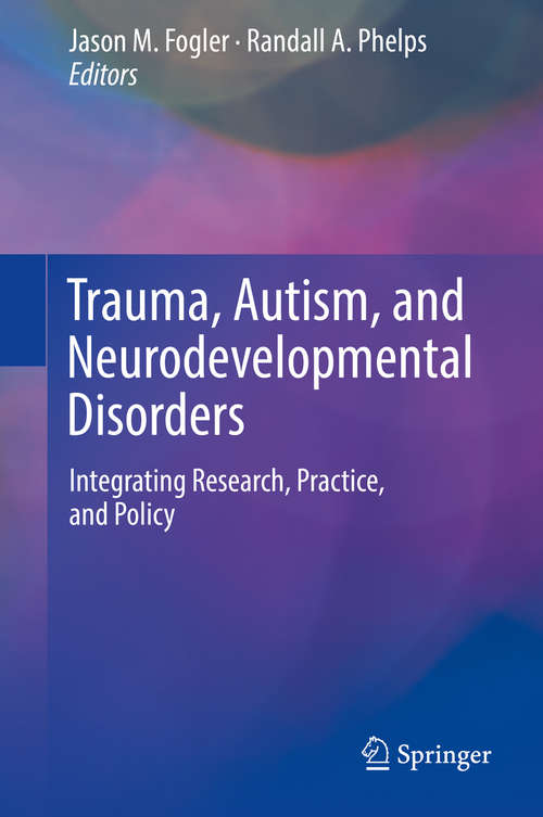Book cover of Trauma, Autism, and Neurodevelopmental Disorders: Integrating Research, Practice, and Policy (1st ed. 2018)