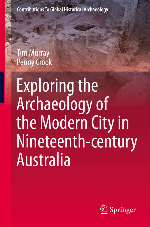Exploring the Archaeology of the Modern City in Nineteenth-century Australia (Contributions To Global Historical Archaeology)