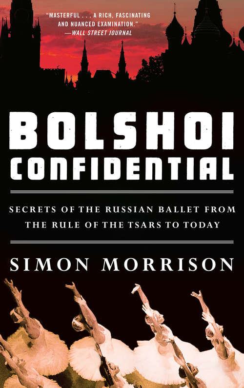 Book cover of Bolshoi Confidential: Secrets of the Russian Ballet from the Rule of the Tsars to Today