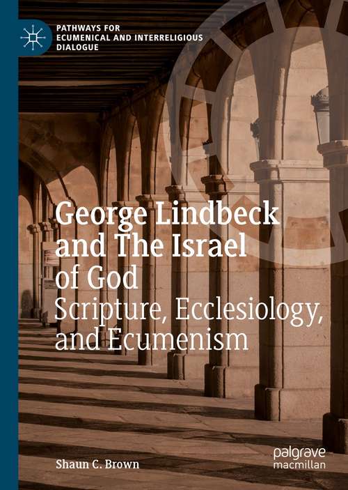 George Lindbeck and The Israel of God: Scripture, Ecclesiology, and Ecumenism (Pathways for Ecumenical and Interreligious Dialogue)