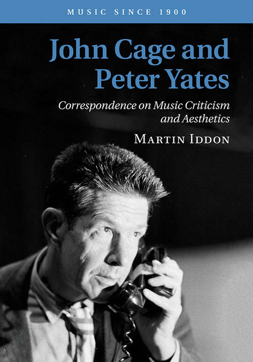 Book cover of John Cage and Peter Yates: Correspondence on Music Criticism and Aesthetics (Music since 1900)