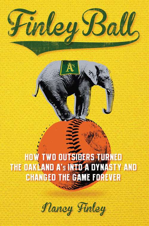 Book cover of Finley Ball: How Two Baseball Outsiders Turned the Oakland A's into a Dynasty and Changed the Game Forever