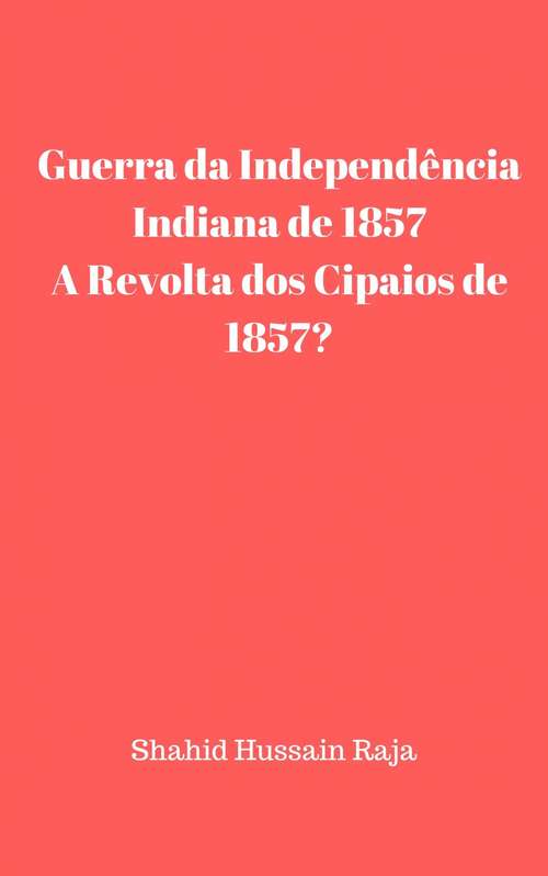 Guerra da Independência Indiana de 1857 / A Revolta dos Cipaios de 1857