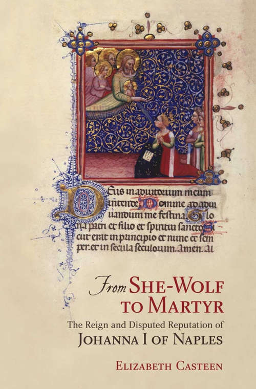 Book cover of From She-Wolf to Martyr: The Reign and Disputed Reputation of Johanna I of Naples