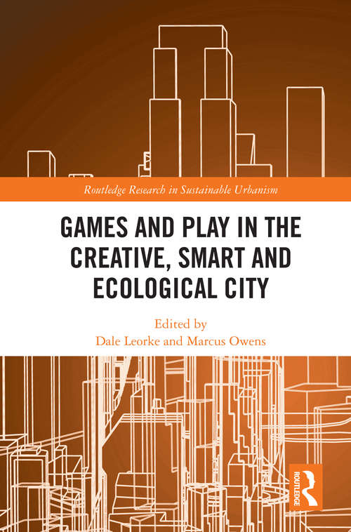 Book cover of Games and Play in the Creative, Smart and Ecological City (Routledge Research in Sustainable Urbanism)