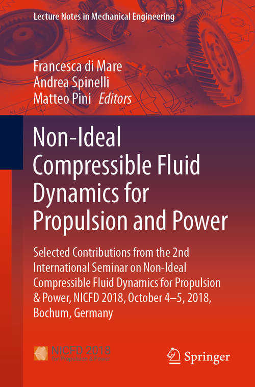 Book cover of Non-Ideal Compressible Fluid Dynamics for Propulsion and Power: Selected Contributions from the 2nd International Seminar on Non-Ideal Compressible Fluid Dynamics for Propulsion & Power, NICFD 2018, October 4-5, 2018, Bochum, Germany (1st ed. 2020) (Lecture Notes in Mechanical Engineering)
