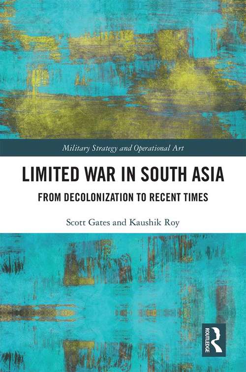 Limited War in South Asia: From Decolonization to Recent Times (Military Strategy and Operational Art)