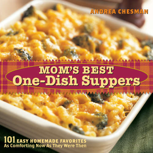 Mom's Best One-Dish Suppers: 101 Easy Homemade Favorites As Comforting Now As They Were Then