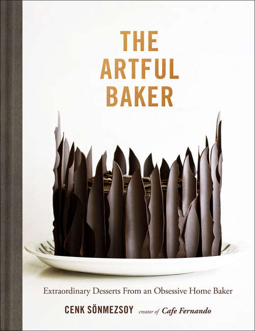 Book cover of The Artful Baker: Extraordinary Desserts From an Obsessive Home Baker