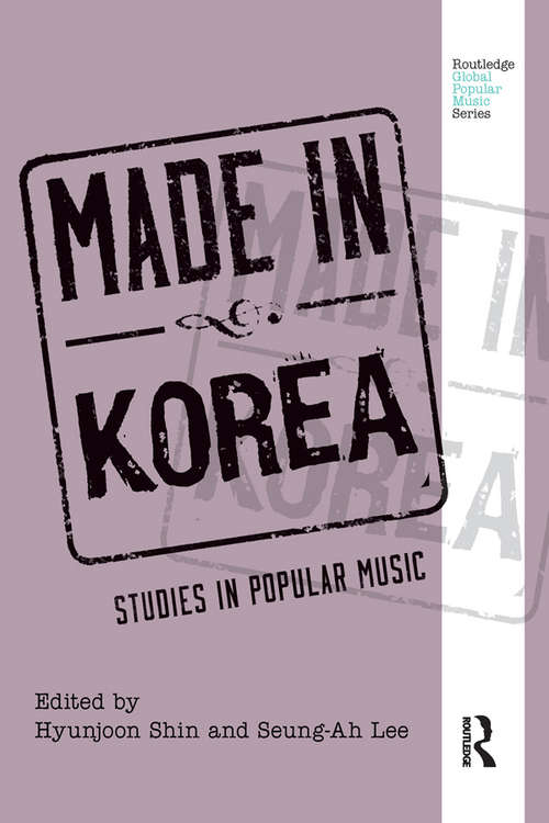Made in Korea: Studies in Popular Music (Routledge Global Popular Music Series)