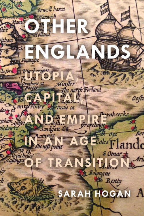 Other Englands: Utopia, Capital, and Empire in an Age of Transition