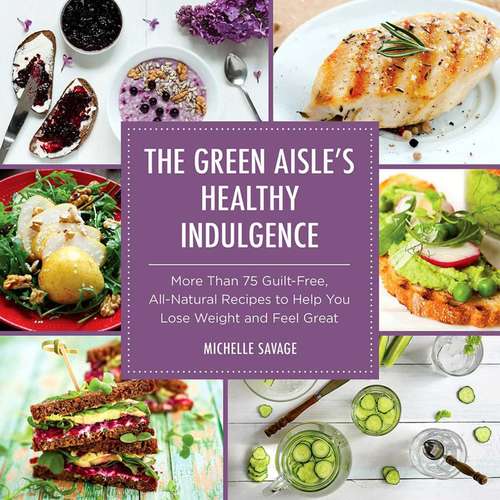Book cover of The Green Aisle's Healthy Indulgence: More Than 75 Guilt-Free, All-Natural Recipes to Help You Lose Weight and Feel Great