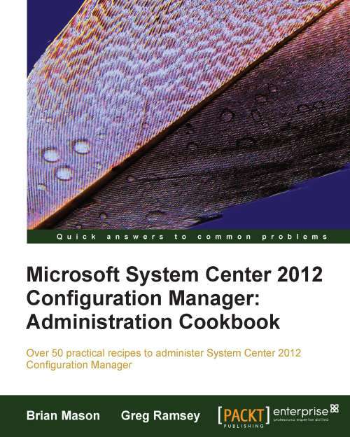 Microsoft System Center 2012 Configuration Manager: Administration Cookbook
