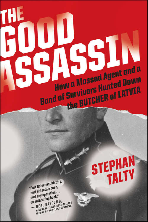 Book cover of The Good Assassin: How a Mossad Agent and a Band of Survivors Hunted Down the Butcher of Latvia