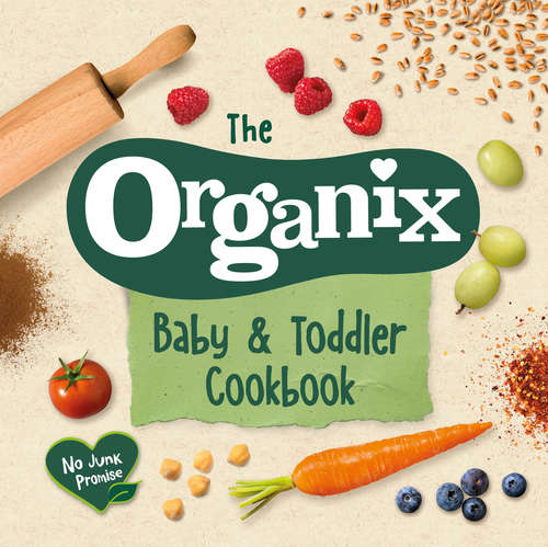 Book cover of The Organix Baby and Toddler Cookbook: 80 Tasty Recipes For Your Little Ones' First Food Adventures