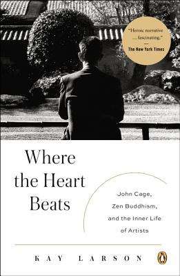 Book cover of Where the Heart Beats: John Cage, Zen Buddhism, and the Inner Life of Artists