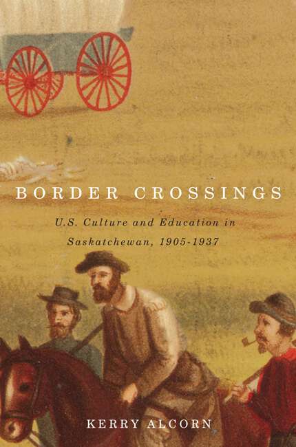 Book cover of Border Crossings: US Culture and Education in Saskatchewan, 1905-1937