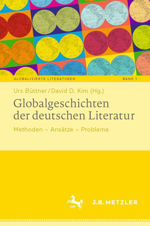 Book cover of Globalgeschichten der deutschen Literatur: Methoden – Ansätze – Probleme (1. Aufl. 2022) (Globalisierte Literaturen. Theorie und Geschichte transnationaler Buchkultur / Globalized Literatures. Theory and History of Transnational Book Culture #1)