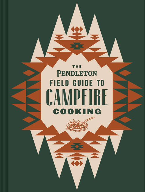 Book cover of The Pendleton Field Guide to Campfire Cooking