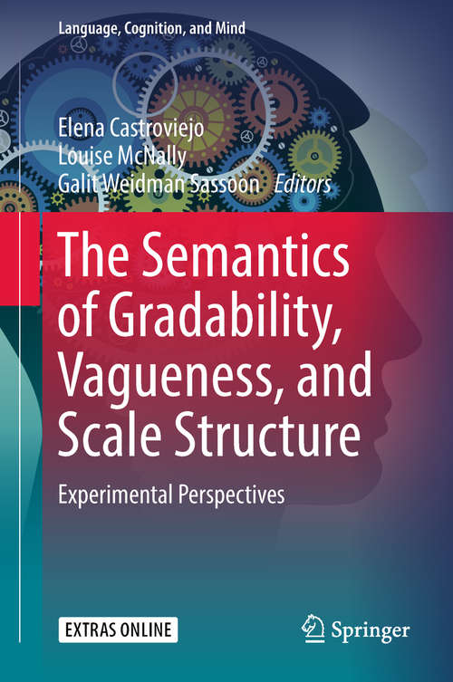 Book cover of The Semantics of Gradability, Vagueness, and Scale Structure: Experimental Perspectives (Language, Cognition, and Mind #4)