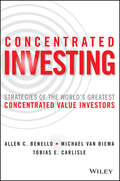 Concentrated Investing: Strategies of the World's Greatest Concentrated Value Investors