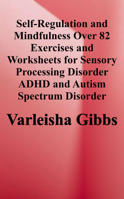 Book cover of Self-regulation and Mindfulness: Over 82 Exercises and Worksheets for Sensory Processing Disorder, ADHD, and Autism Spectrum Disorder
