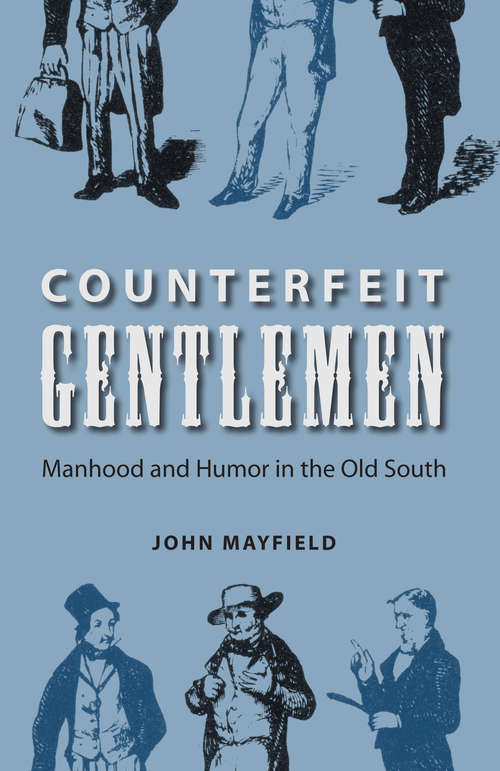Counterfeit Gentlemen: Manhood and Humor in the Old South (New Perspectives on the History of the South)