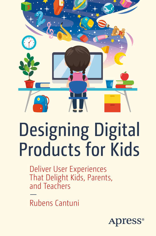 Book cover of Designing Digital Products for Kids: Deliver User Experiences That Delight Kids, Parents, and Teachers (1st ed.)