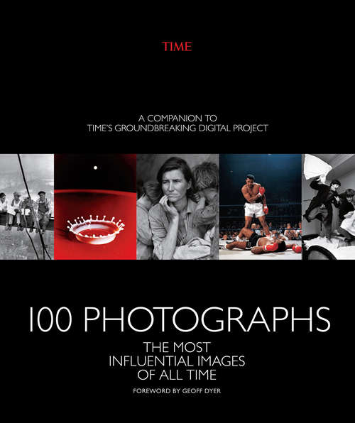Book cover of TIME 100 Photographs: The Most Influential Images Of All Time