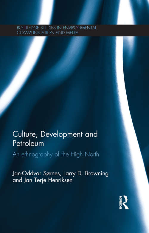 Culture, Development and Petroleum: An Ethnography of the High North (Routledge Studies in Environmental Communication and Media)