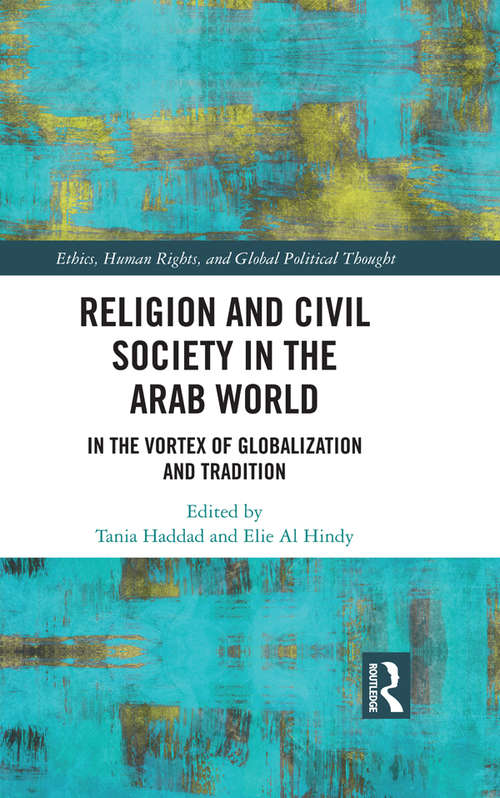 Religion and Civil Society in the Arab World: In the Vortex of Globalization and Tradition (Ethics, Human Rights and Global Political Thought)