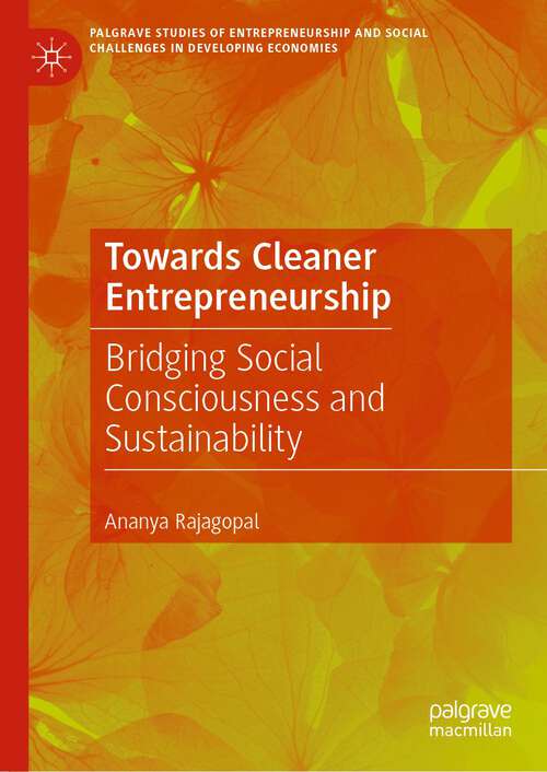 Book cover of Towards Cleaner Entrepreneurship: Bridging Social Consciousness and Sustainability (1st ed. 2023) (Palgrave Studies of Entrepreneurship and Social Challenges in Developing Economies)