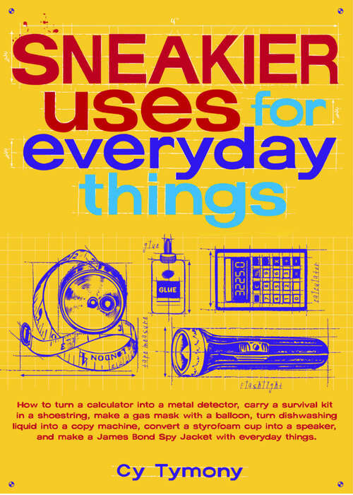 Book cover of Sneakier Uses for Everyday Things: Power Devices With Your Plants, Modify High-tech Toys, Turn A Penny Into A Battery, And More (Sneaky Books #2)